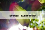 在哪看ti回放？ 怎么看体育赛事回放？