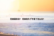 花椒回放没？ 花椒放久了不香了怎么办？