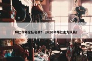拜仁今年全队名单？ 2020年拜仁主力队员？