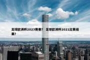 足球欧洲杯2023赛果？ 足球欧洲杯2021比赛结果？