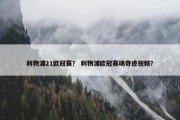 利物浦21欧冠赛？ 利物浦欧冠赛场奇迹视频？