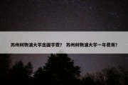 苏州利物浦大学出国学费？ 苏州利物浦大学一年费用？