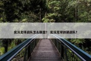 实况足球战队怎么联盟？ 实况足球创建战队？