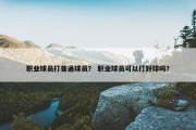 职业球员打普通球员？ 职业球员可以打野球吗？