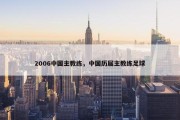 2006中国主教练，中国历届主教练足球