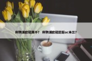 利物浦欧冠踢不？ 利物浦欧冠赶超ac米兰？