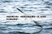 中超开赛10轮？ 中超第10轮比赛仅一天, 这支球队已霸占榜首？