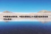 中国最强女排球员，中国女排球史上十大最杰出球员有谁?怎么排名?
