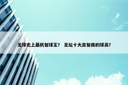足球史上最机智球王？ 足坛十大高智商的球员？