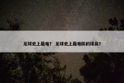 足球史上最难？ 足球史上最难防的球员？
