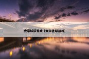 大学球队游戏（大学篮球游戏）