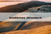 森纳在哪里有专卖店（森纳家具有限公司）