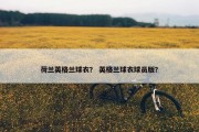 荷兰英格兰球衣？ 英格兰球衣球员版？