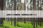g联赛2015英雄联盟（英雄联盟总决赛2015）