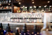 女生球衣中国红（球衣女生里面穿什么）