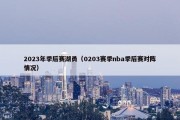 2023年季后赛湖勇（0203赛季nba季后赛对阵情况）