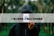 广厦vs季后赛，广厦vs广东现场直播