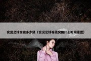 实况足球突破多少级（实况足球等级突破什么时候重置）