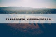 实况足球成员拒绝签约，实况足球签约球员怎么上场