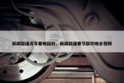 新闻联播虎年春晚回放，新闻联播春节联欢晚会视频
