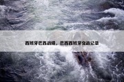西班牙巴西战绩，巴西西班牙交战记录