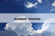 明日赛程篮球？ 明日篮球比赛？