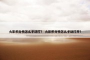 火影积分榜怎么手动打？ 火影积分榜怎么手动打开？