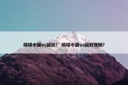 排球中国vs回放？ 排球中国vs回放视频？