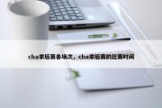 cba季后赛各场次，cba季后赛的比赛时间