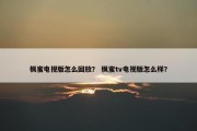 枫蜜电视版怎么回放？ 枫蜜tv电视版怎么样？