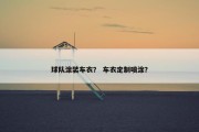 球队涂装车衣？ 车衣定制喷涂？