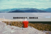 森纳粉丝有多少个，森纳斯认证
