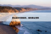 唐山监控完整回放，播放唐山视频