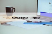 tes季后赛输给lng？ tes对阵lng？
