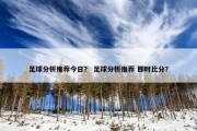 足球分析推荐今日？ 足球分析推荐 即时比分？