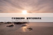 打足球精彩瞬间，描写打足球的作文