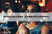 克罗地亚足球队冲突事件（克罗地亚足球队冲突事件始末）