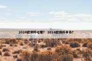 2024欧洲杯吐槽？ 2024欧洲杯申办？