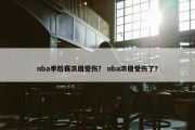 nba季后赛浓眉受伤？ nba浓眉受伤了？