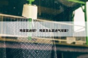 鸡蛋装进球？ 鸡蛋怎么装进气球里？