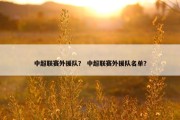 中超联赛外援队？ 中超联赛外援队名单？