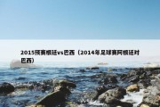 2015预赛根廷vs巴西（2014年足球赛阿根廷对巴西）