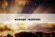 美式球衣肥款（美式球衣穿搭）
