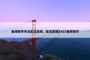角球教学手法实况足球，实况足球2021角球技巧