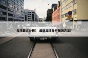 足球最近分析？ 最新足球分析预测方法？