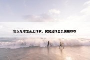 实况足球怎么上球衣，实况足球怎么使用球衣