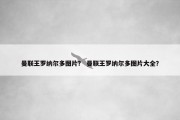 曼联王罗纳尔多图片？ 曼联王罗纳尔多图片大全？