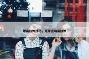 球员拉伸技巧，足球运动员拉伸