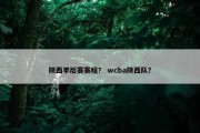 陕西季后赛赛程？ wcba陕西队？