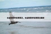 女篮联赛季后赛赛况，女篮联赛季后赛赛况最新